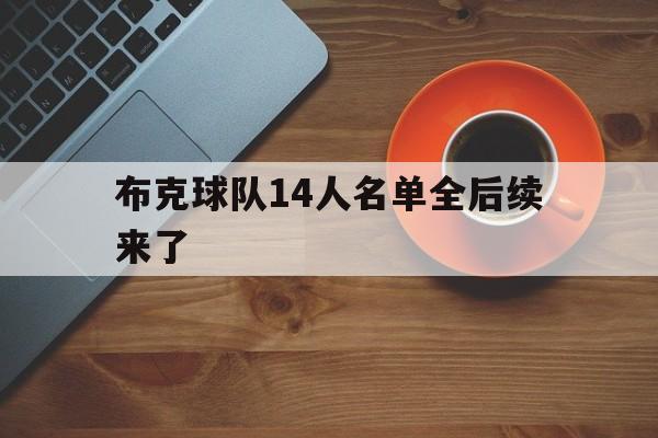 布克球队14人名单全后续来了(布克球队14人名单全后续来了多少人)